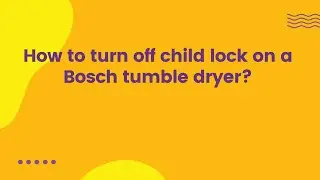 How to turn off child lock on a Bosch tumble dryer?
