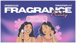 Episode #133 | Something A Lil Fruity | Beauty Topix Pod