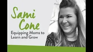 Sami Cone: Equipping Moms | Sharing Hope
