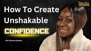 How To Build Unshakable Confidence with Shazney Spence | Success School | E240