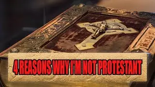 4 REASONS WHY I'M NOT PROTESTANT