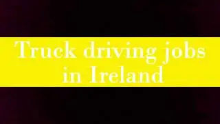 Truck driving jobs in Ireland