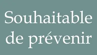 How to Pronounce ''Souhaitable de pr&eacute;venir'' (Desirable to prevent) Correctly in French