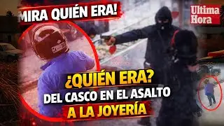 MIRA QUI&Eacute;N ERA EL HOMBRE DEL CASCO EN EL ASALTO A LA JOYER&Iacute;A