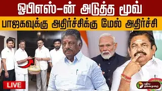 🔴LIVE | OPS | ஓபிஎஸ்-ன் அடுத்த மூவ் - பாஜகவுக்கு அதிர்ச்சிக்கு மேல் அதிர்ச்சி | BJP | ADMK | DMK