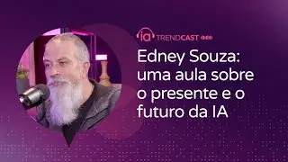 IA TRENDCAST EP03 - Edney Souza: uma aula sobre o presente e o futuro da intelig&ecirc;ncia artificial