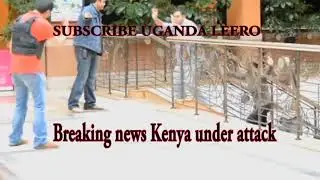 BREAKING NEWS KENYA UNDER SIEGE