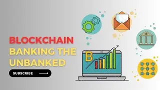 How Blockchain Will Help the Banking The Unbanked