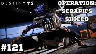 OPERATION: SERAPH'S SHIELD | Destiny 2 Part 121
