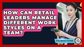 How Can Retail Leaders Manage Different Work Styles On A Team? - Retail Employee Playbook