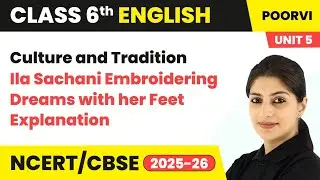 Ila Sachani Embroidering Dreams with her Feet - Explanation | Class 6 English (Poorvi) Unit 5 | CBSE