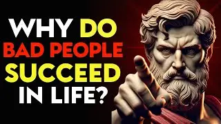 Why Do BAD PEOPLE SUCCEED in LIFE? | Stoic Philosophy