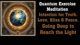 Bringing the Truth & Love +  depth of emotion for yourself and the whole Earth- Quantum Meditation