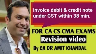Invoice, debit & credit note under GST (Full Revision only in 38 Min.) by CA DR AMIT KHANDAL