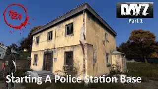 The Struggle Of Starting A Police Station Base ( DayZ ) Part 1