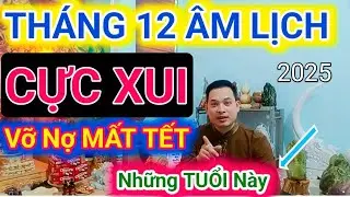 VẬN THẾ Tháng 12 ÂM LỊCH Và Tuổi C.Ự.C X.Ấ.U Dễ ĐEN ĐỦI Năm 2025/Cậu Thành Tử Vi_ 0916.188.251