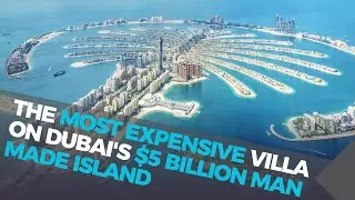 The Most Expensive Villa on Dubai's $5 Billion Man Made Island