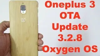 How to Update Oneplus 3 to 3.2.8 Oxygen OS Fast and What's New