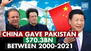 Break Down: China Gave Pakistan $70.3bn Between 2000-2021 Dawn News English
