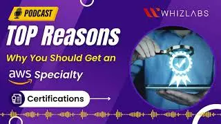 Top 5 Reasons Why You Should Get an AWS Specialty Certification | Whizlabs Podcast Episode #20