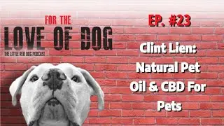 Clint Lien: Natural Pet Oil & CBD For Pets | For the Love of Dog