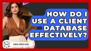 How Do I Use A Client Database Effectively? - Admin Career Guide