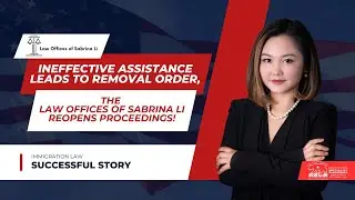 Ineffective Assistance leads to Removal Order, The Law Offices of Sabrina Li reopens proceedings!