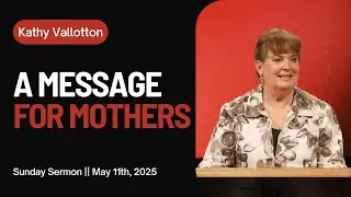 A Message for Mothers || Sunday Sermon Kathy Vallotton