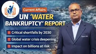 UN Shocking Report: World Entering “Water Bankruptcy” Era | Explained for UPSC/BPSC | Gyan IAS