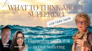 🔥🕊️ WHAT TO THINK ABOUT SUFFERING &mdash; LIVE WITH VICKIE SMITH