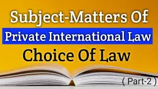 Subject-Matters Of Private International Law ( Part-2 ) || Choice Of Law || The Learner