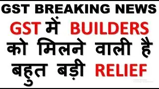 BREAKING NEWS|GST COUNCIL UPDATE|BIG RELIEF TO BE ANNOUNCED FOR BUILDER N REAL ESTATE  SECTOR IN GST