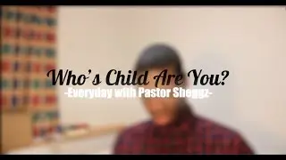 Who's Child Are You? ||Everyday With Pastor Sheggz||