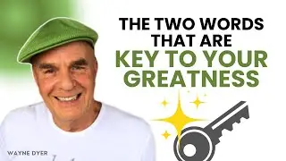 The 2 Most Powerful Words & How To Use Them For Your Greatness ~ Wayne Dyer