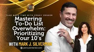 Mastering To-Do List Overwhelm: Prioritizing Your 10&rsquo;s With Mark J. Silverman
