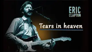 Tears in Heaven – Eric Clapton  (lyrics) A Song of Love, Loss and Eternal Connection
