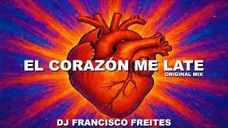 El Coraz&oacute;n Me Late - Original Mix - Dj Francisco Freites