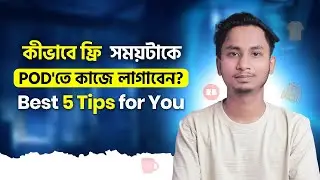 কীভাবে ফ্রি সময়টাকে POD'তে কাজে লাগাবেন? Best 5 Tips for You | Bangla tutorial  | Rasel Shikder