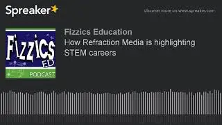 How Refraction Media is highlighting STEM careers