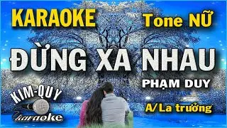 Karaoke ĐỪNG XA NHAU (Phạm Duy) - Boston - Tone NỮ ( A/La  Trưởng ) - KIM QUY Karaoke