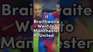 If Braithwaite Went to Manchester United
