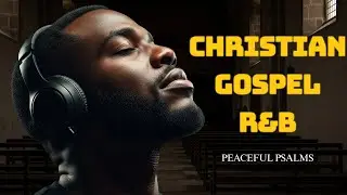 BEST Gospel R&B Psalms for Worship, Prayer & Inner Peace  Soulful Christian Music