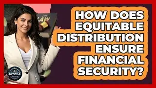 How Does Equitable Distribution Ensure Financial Security? - Get Divorce Answers
