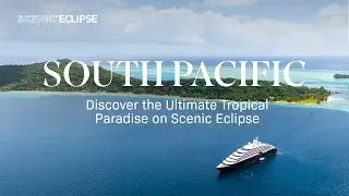 Discover the Ultimate Tropical Paradise in the South Pacific on Scenic Eclipse