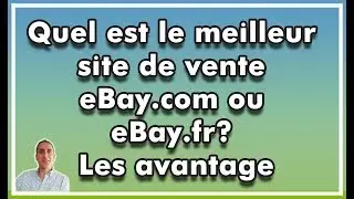 Quel est le meilleur site de vente eBay.com ou eBay.fr? Les avantages