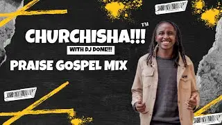 GOSPEL PRAISE MIX WITH DJ DONE #CHURCHISHA 39 FT PITSON,MOJI,ADELITE SPENCER,EUNICE NJERI.
