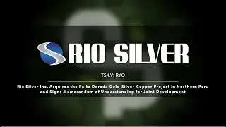 Rio Silver Inc. Acquires the Palta Dorada Gold-Silver-Copper Project in Northern Peru