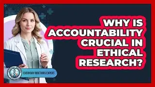 Why Is Accountability Crucial In Ethical Research?