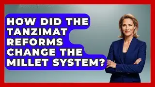 How Did The Tanzimat Reforms Change The Millet System? - TalkingSoutheastEurope