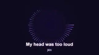 My head was too loud